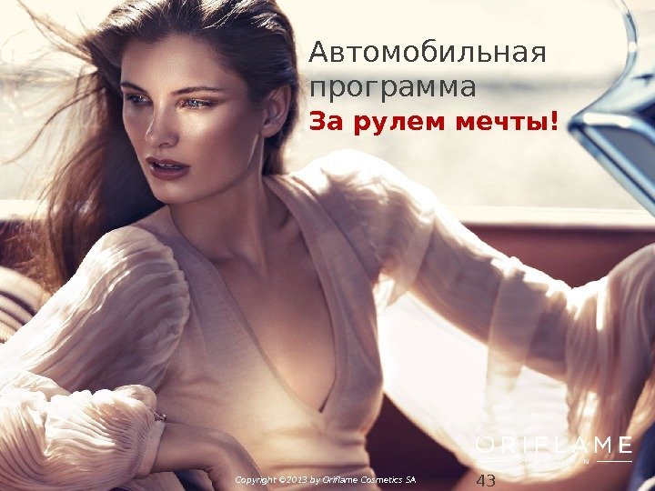 Copyright © 2013 by Oriflame Cosmetics SA Автомобильная программа За рулем мечты! 43 