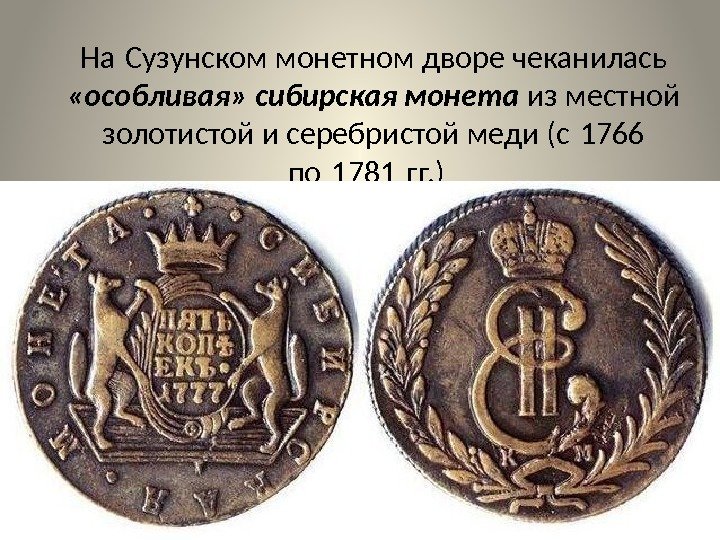На Сузунском монетном дворе чеканилась  «особливая» сибирская монета из местной золотистой и серебристой