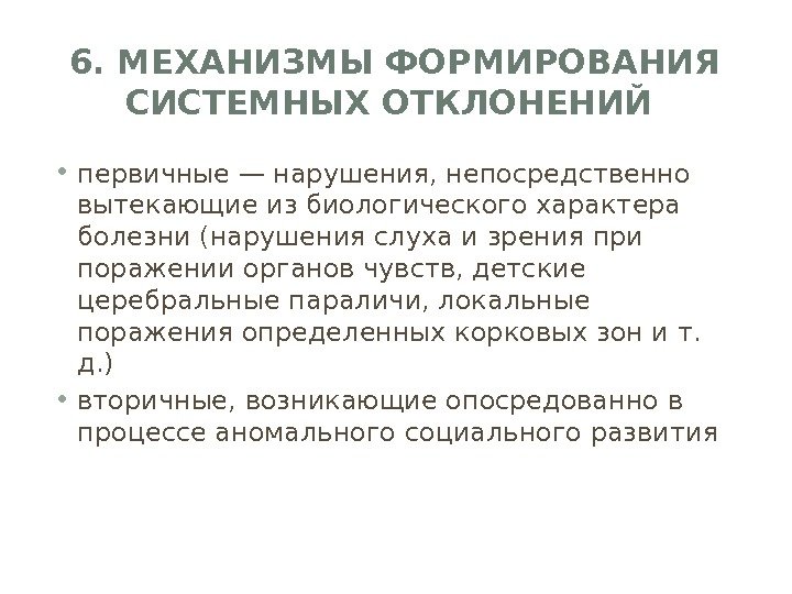 6. МЕХАНИЗМЫ ФОРМИРОВАНИЯ СИСТЕМНЫХ ОТКЛОНЕНИЙ  • первичные — нарушения, непосредственно вытекающие из биологического