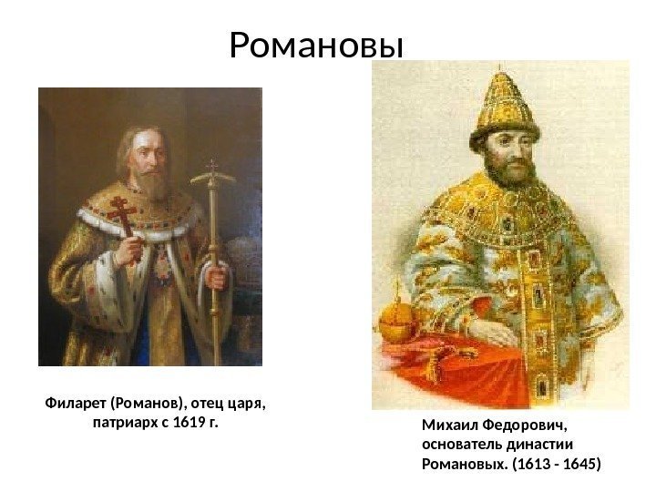 Романовы Филарет (Романов), отец царя,  патриарх с 1619 г. Михаил Федорович,  основатель