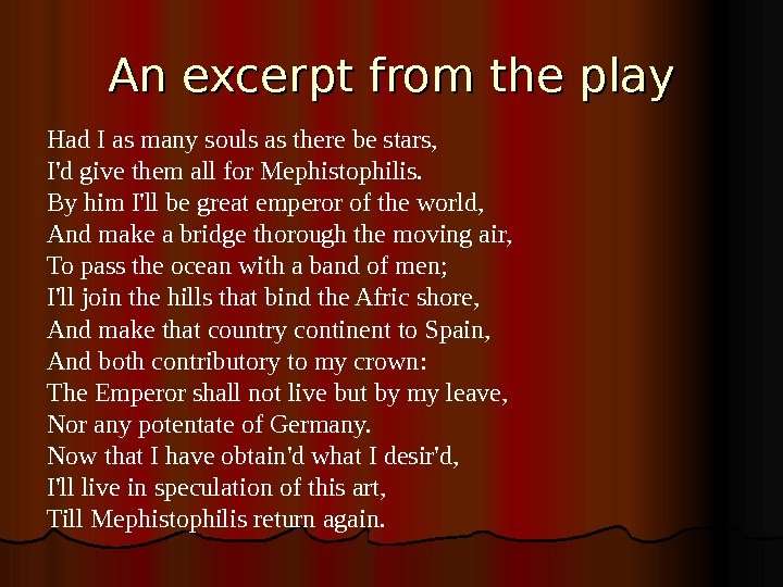   An excerpt from the play Had. Iasmanysoulsastherebestars, I'dgivethemallfor. Mephistophilis. Byhim. I'llbegreatemperoroftheworld, Andmakeabridgethoroughthemovingair,