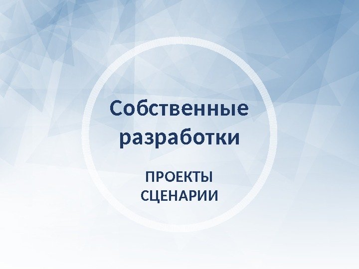 Собственные разработки ПРОЕКТЫ СЦЕНАРИИ  