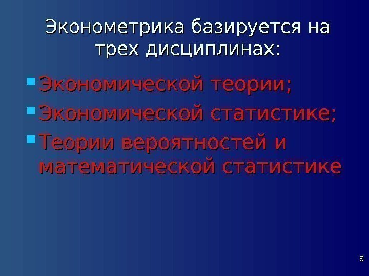 8 Эконометрика базируется на трех дисциплинах:  Экономической теории;  Экономической статистике;  Теории