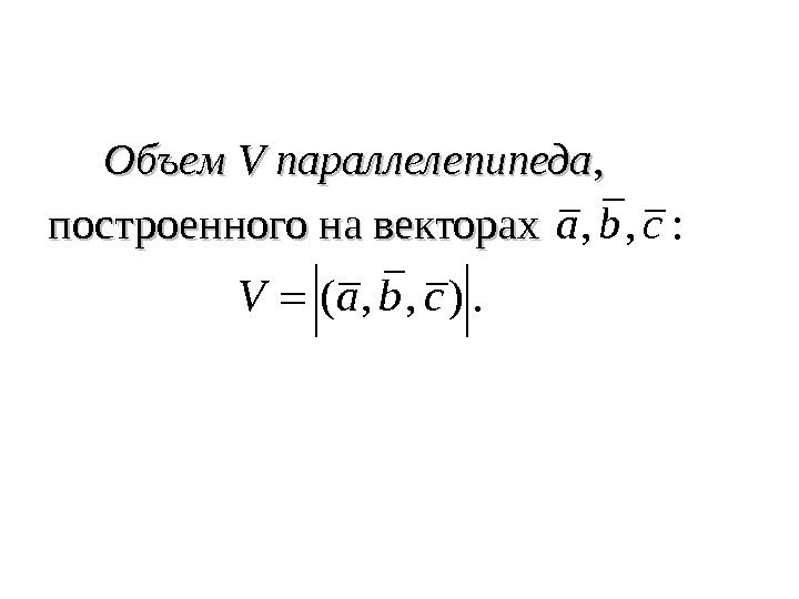  Объем VV параллелепипеда , ,  построенного на векторах, , : a