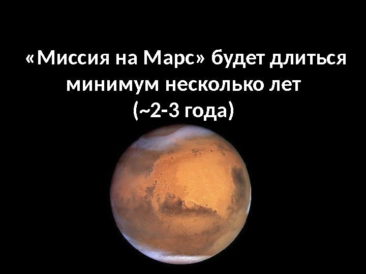  «Миссия на Марс» будет длиться минимум несколько лет (~2 -3 года) 