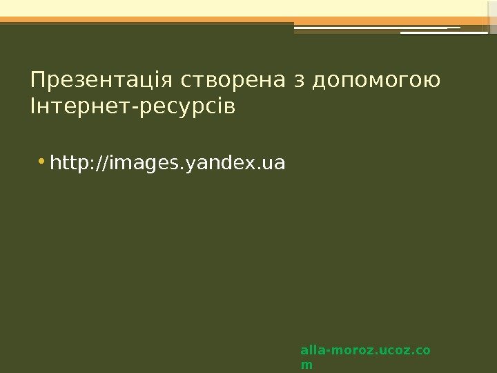 Презентація створена з допомогою Інтернет-ресурсів • http: //images. yandex. ua alla-moroz. ucoz. co m