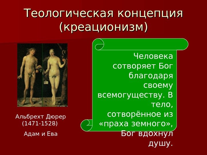 Теологическая концепция (креационизм) Альбрехт Дюрер (1471 -1528) Адам и Ева Человека сотворяет Бог благодаря