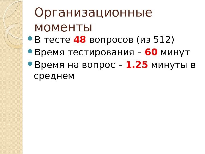 Организационные моменты В тесте 48 вопросов (из 512) Время тестирования – 60 минут Время