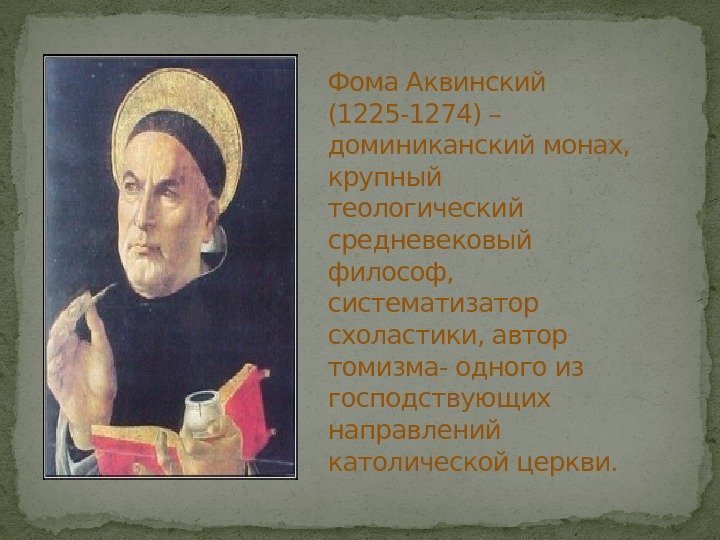 Фома Аквинский (1225 -1274) – доминиканский монах,  крупный теологический средневековый философ,  систематизатор