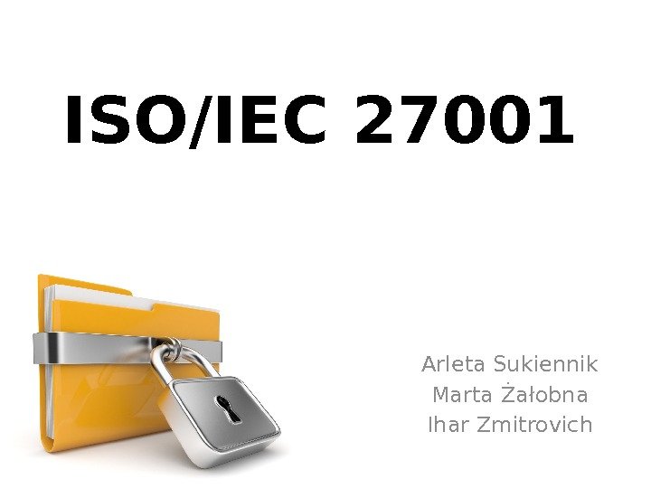 ISO/IEC 27001 Arleta Sukiennik Marta Żałobna Ihar Zmitrovich 