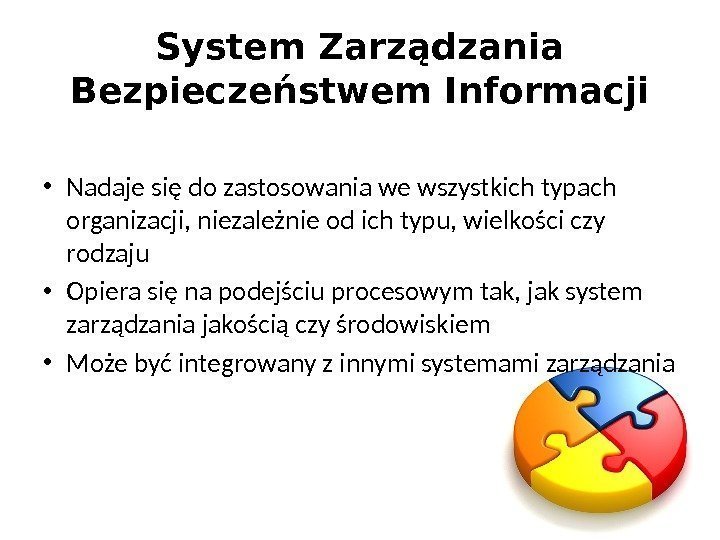 System Zarządzania Bezpieczeństwem Informacji • Nadaje się do zastosowania we wszystkich typach organizacji, niezależnie