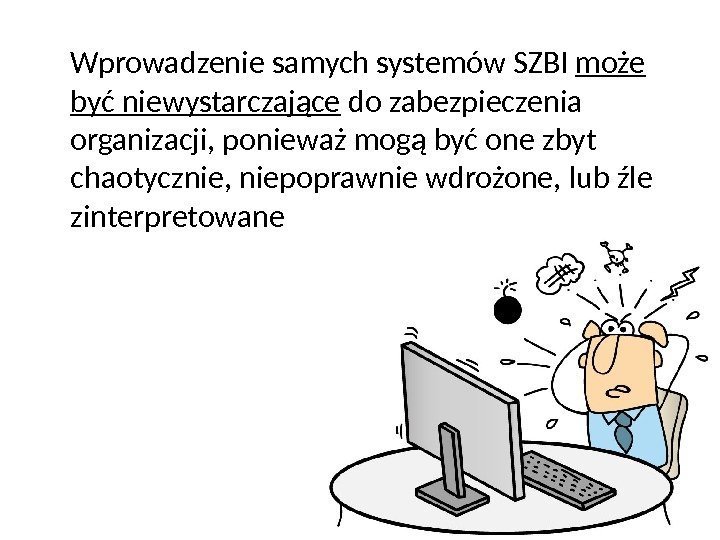 Wprowadzenie samych systemów SZBI może być niewystarczające do zabezpieczenia organizacji, ponieważ mogą być one