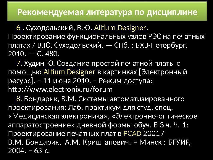 Рекомендуемая литература по дисциплине 6 . Суходольский, В. Ю.  Altium Designer.  Проектирование