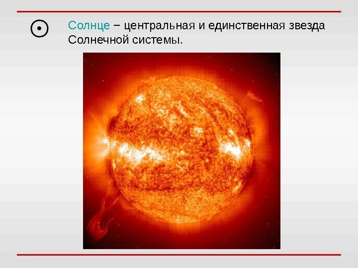 Солнце  − центральная и единственная звезда Солнечной системы.  