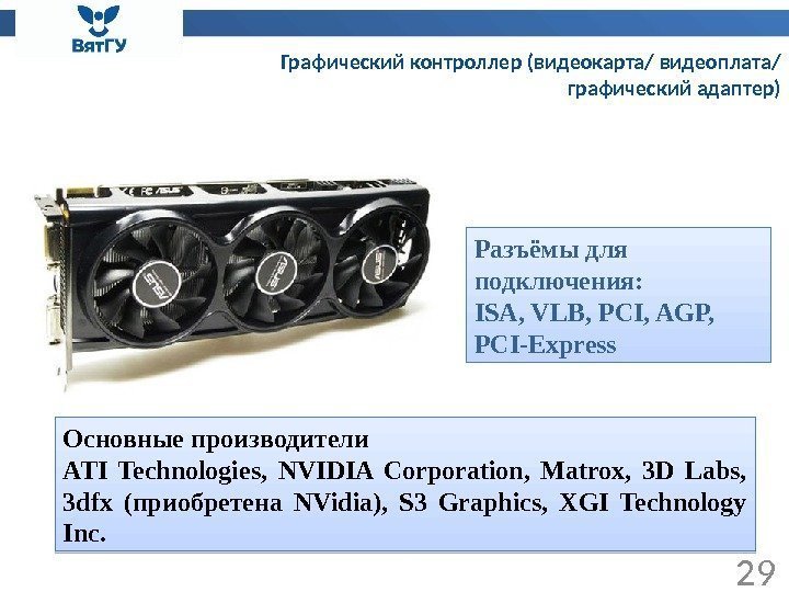 Графический контроллер (видеокарта/ видеоплата/ графический адаптер) 29 Разъёмыдля подключения: ISA, VLB, PCI, AGP, PCI-Express