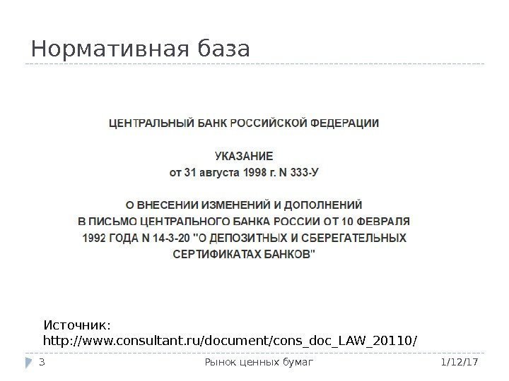 Нормативная база 1/12/17 Рынок ценных бумаг 3 Источник:  http: //www. consultant. ru/document/cons_doc_LAW_20110/ 