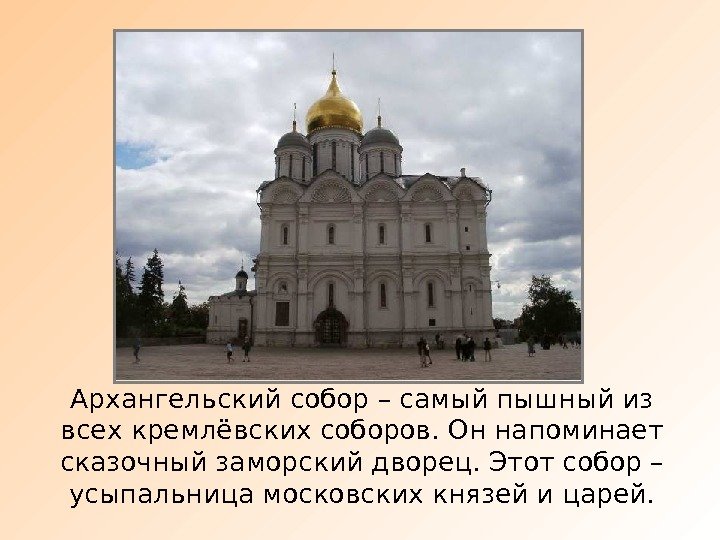 Архангельский собор – самый пышный из всех кремлёвских соборов. Он напоминает сказочный заморский дворец.