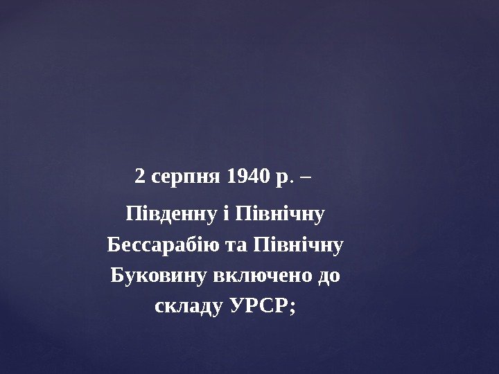 2 серпня 1940 р. – Південну і Північну Бессарабію та Північну Буковину включено до
