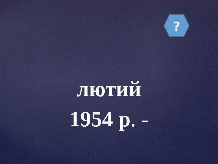 ? лютий 1954 р. - 