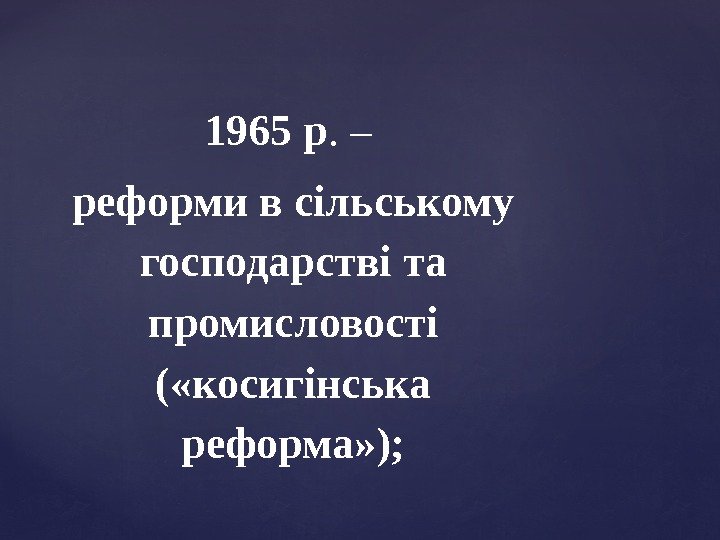 1965 р. – реформи в сільському господарстві та промисловості ( «косигінська реформа» ); 