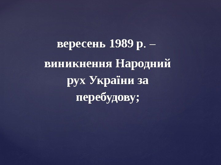 вересень 1989 р. – виникнення Народний рух України за перебудову; 