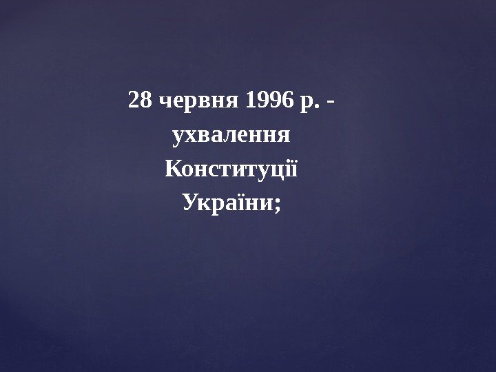 28 червня 1996 р.  - ухвалення Конституції України; 