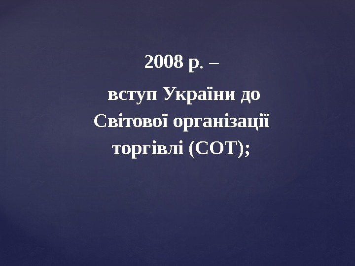 2008 р. –  вступ України до Світової організації торгівлі (СОТ); 
