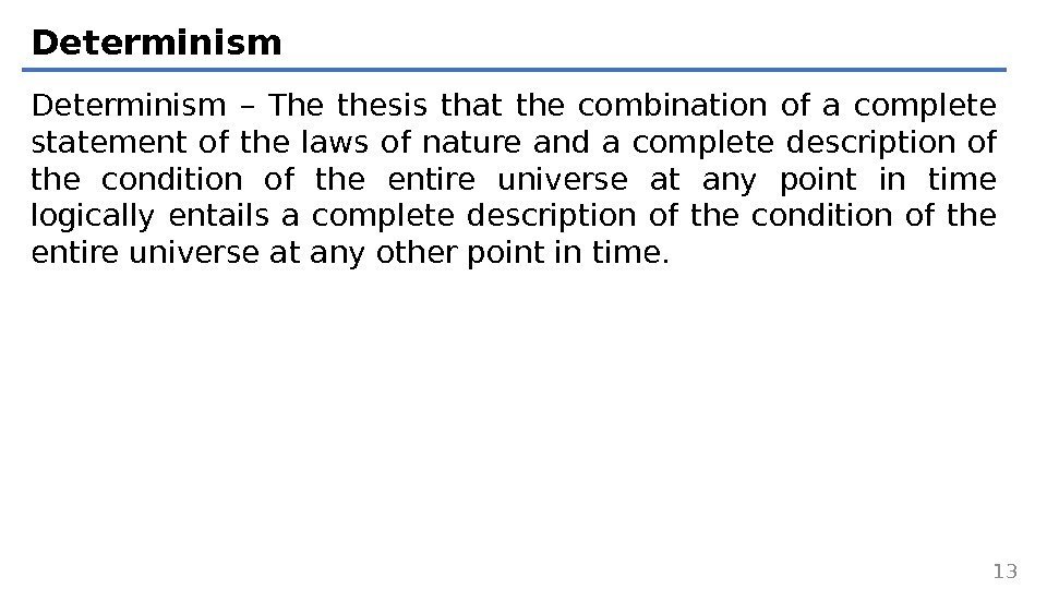 Determinism – The thesis that the combination of a complete statement of the laws