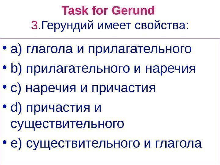 Task for Gerund  3. Герундий имеет свойства:  • a ) глагола и