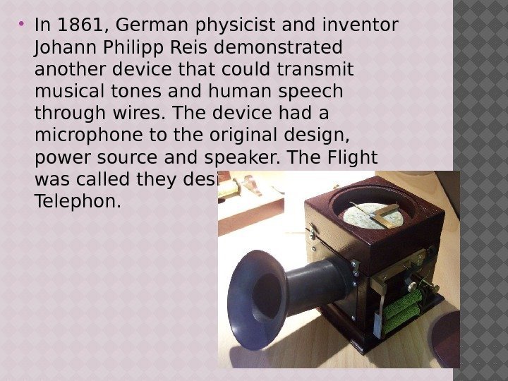  In 1861, German physicist and inventor Johann Philipp Reis demonstrated another device that