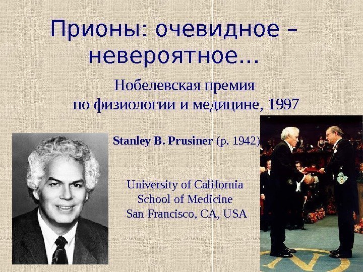 Прионы: очевидное – невероятное… Нобелевская премия по физиологии и медицине, 1997 Stanley B. Prusiner