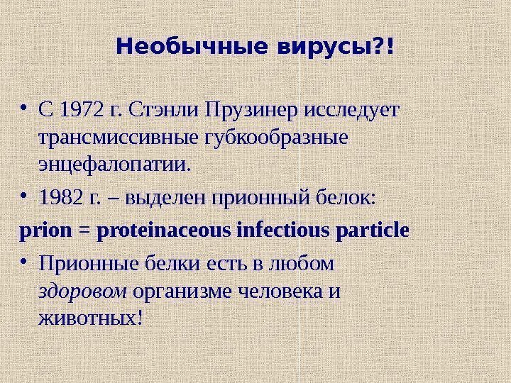 Необычные вирусы? ! • С 1972 г. Стэнли Прузинер исследует трансмиссивные губкообразные энцефалопатии. 