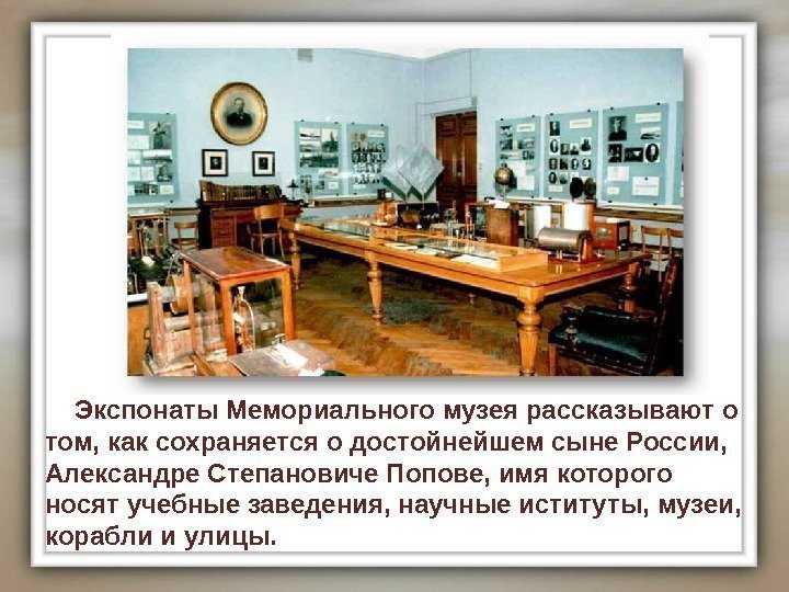  Экспонаты Мемориального музея рассказывают о том, как сохраняется о достойнейшем сыне России, 