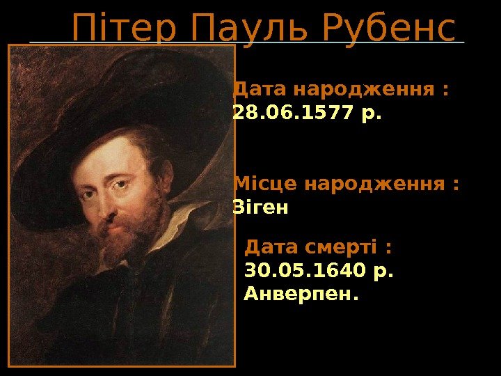   Пітер Пауль Рубенс Дата народження :  28. 06. 1577 р. Місце