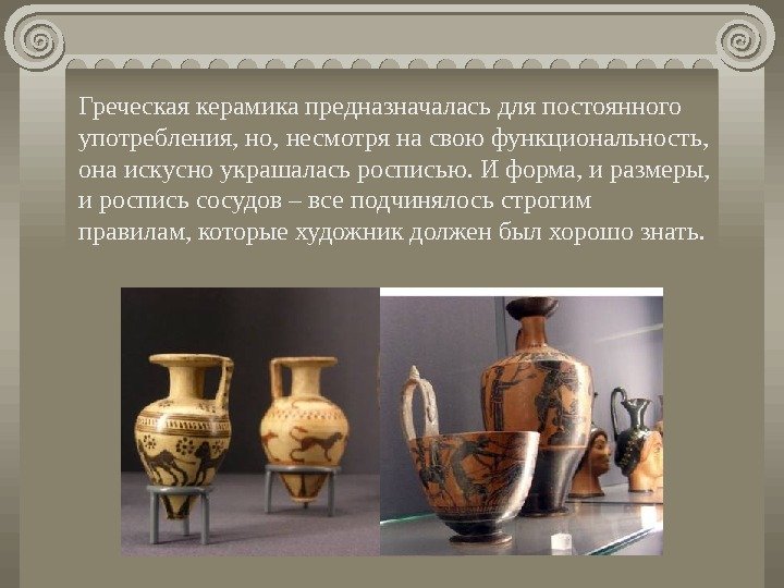   Греческая керамика предназначалась для постоянного употребления, но, несмотря на свою функциональность, 