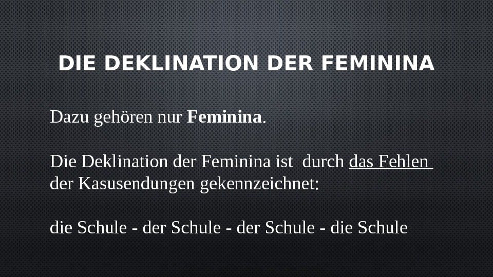 DIE DEKLINATION DER FEMININA Dazu gehören nur Feminina. Die Deklination der Feminina ist durch