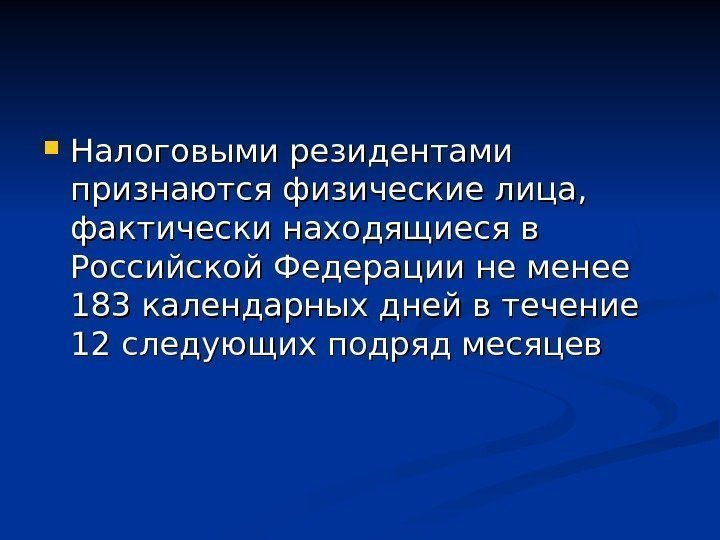  Налоговыми резидентами признаются физические лица,  фактически находящиеся в Российской Федерации не менее