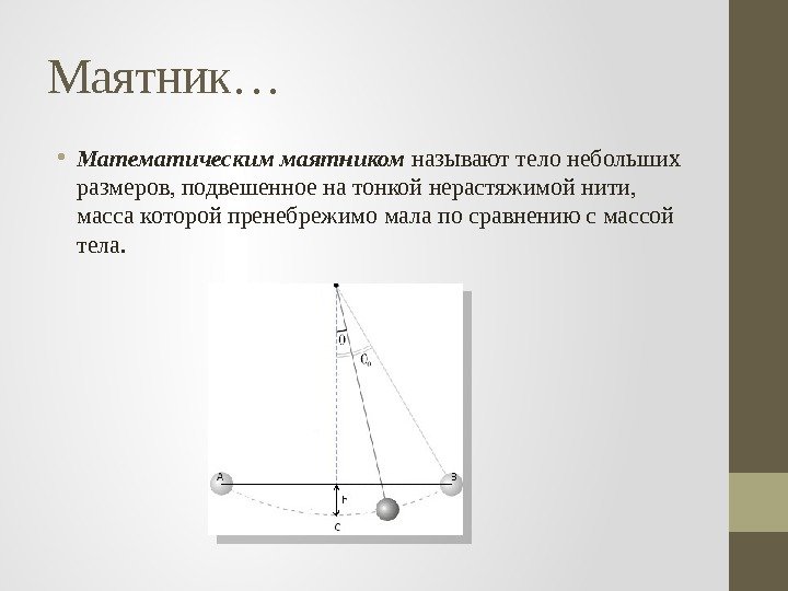 Маятник… • Математическим маятником называют тело небольших размеров, подвешенное на тонкой нерастяжимой нити, 