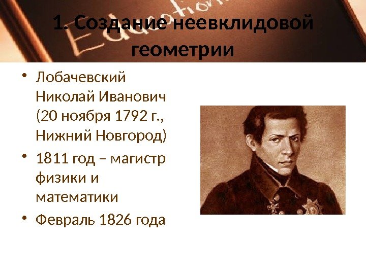 1. Создание неевклидовой геометрии • Лобачевский Николай Иванович (20 ноября 1792 г. , 
