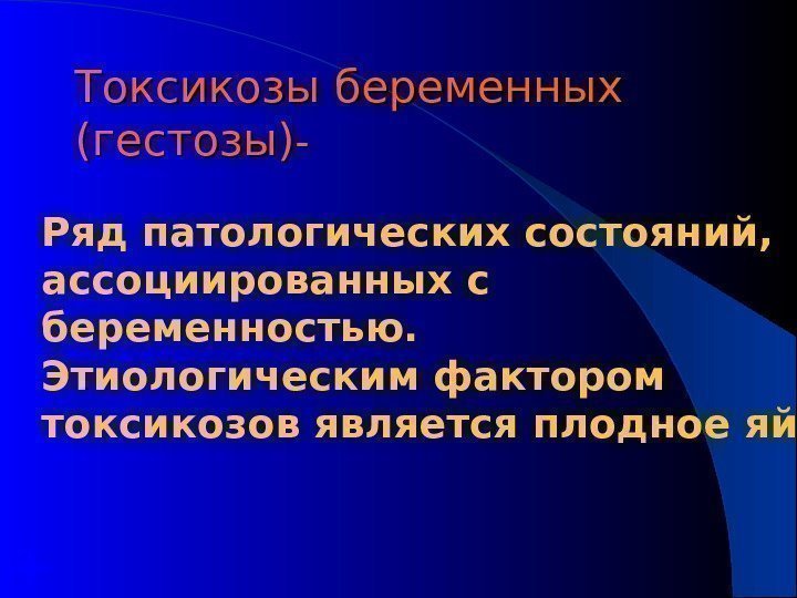 Токсикозы беременных (гестозы) -- Ряд патологических состояний,  ассоциированных с беременностью.  Этиологическим фактором