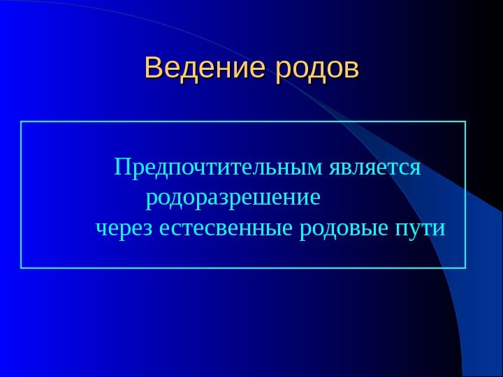 Ведение родов    Предпочтительным является     родоразрешение  