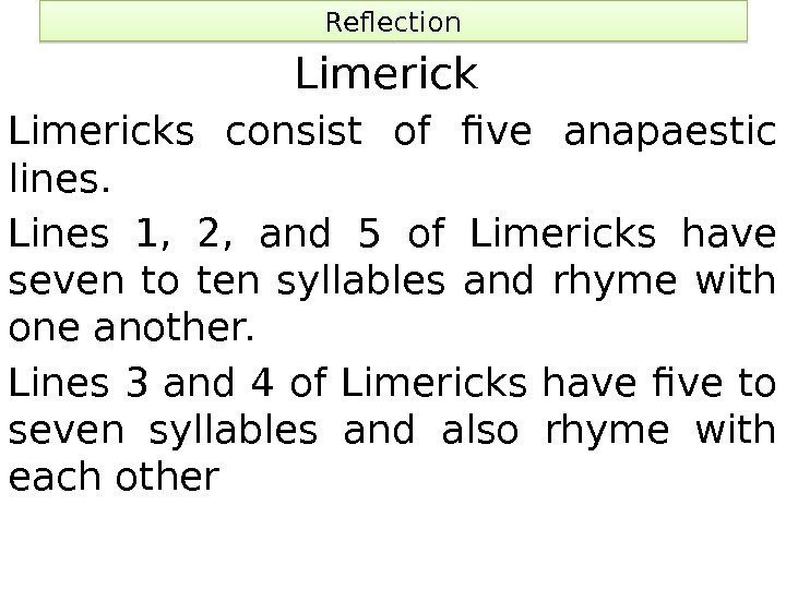 Reflection Limericks consist of five anapaestic lines. Lines 1,  2,  and 5