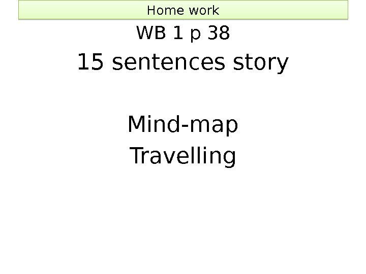 Home work WB 1 p 38 15 sentences story Mind-map Travelling 37 