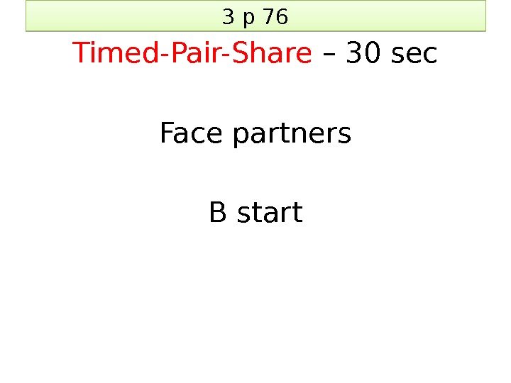 3 p 76 Timed-Pair-Share – 30 sec Face partners B start 2 D 