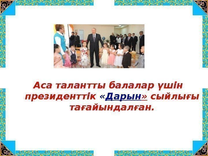 Аса талантты балалар үшін президенттік  « Дарын » сыйлығы тағайындалған. 