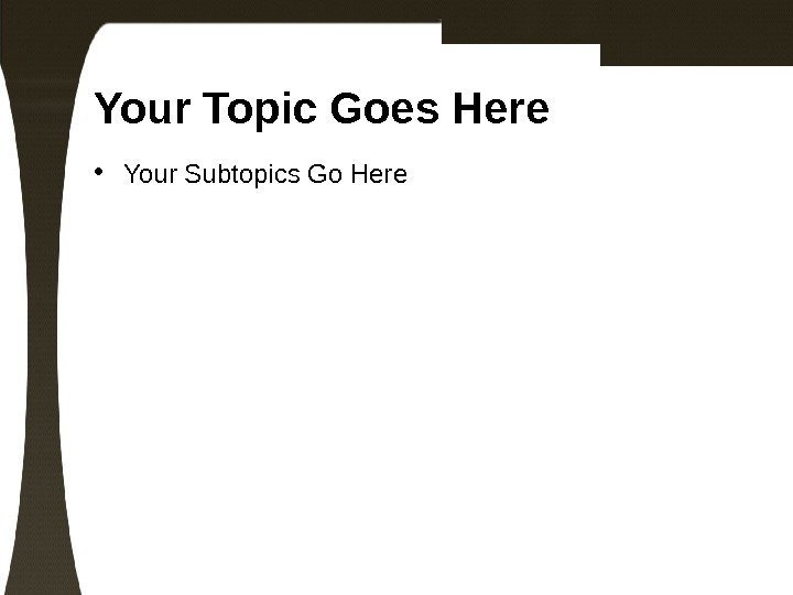 Your Topic Goes Here • Your Subtopics Go Here 