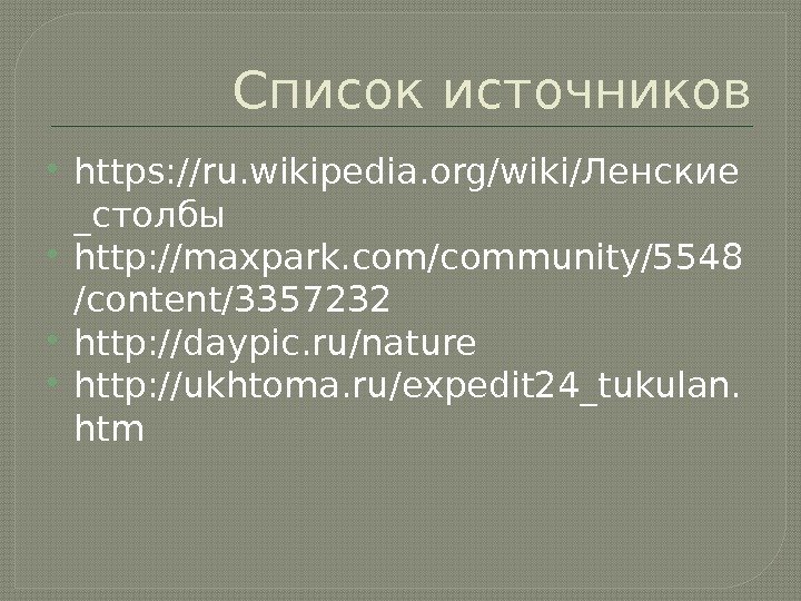 Список источников https: //ru. wikipedia. org/wiki/Ленские _столбы http: //maxpark. com/community/5548 /content/3357232 http: //daypic. ru/nature