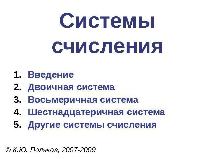 Системы счисления © К. Ю. Поляков, 2007 -2009 1. Введение 2. Двоичная система 3.