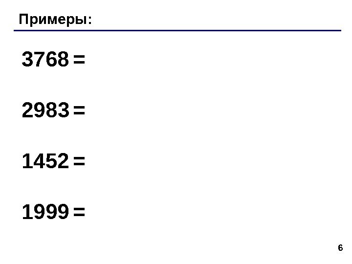 6 Примеры: 3768  = 2983  = 1452  = 1999  =