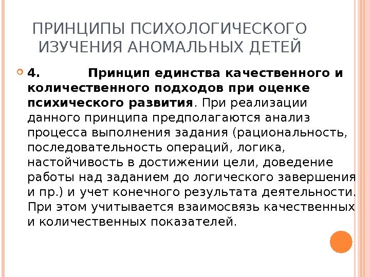 ПРИНЦИПЫ ПСИХОЛОГИЧЕСКОГО ИЗУЧЕНИЯ АНОМАЛЬНЫХ ДЕТЕЙ 4.  Принцип единства качественного и количественного подходов при